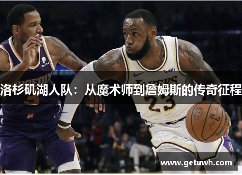 洛杉矶湖人队：从魔术师到詹姆斯的传奇征程